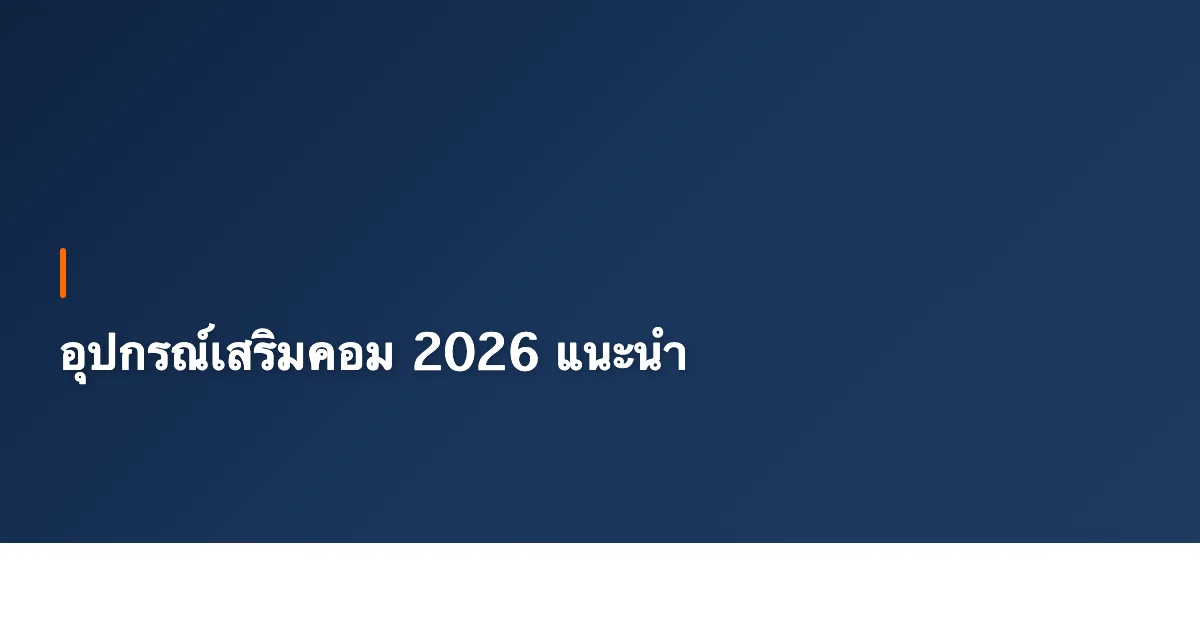 อุปกรณ์เสริมคอม 2026 แนะนำครบ เมาส์ คีย์บอร์ด หูฟัง จอ ปลั๊กไฟ