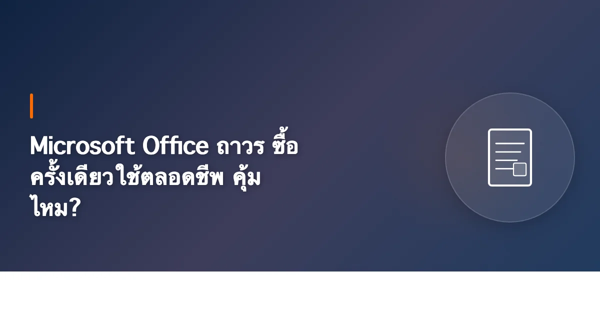 Microsoft Office ถาวร ซื้อครั้งเดียวใช้ตลอดชีพ คุ้มไหม?