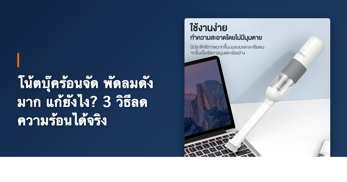 โน้ตบุ๊คร้อนจัด พัดลมดังมาก แก้ยังไง? 3 วิธีลดความร้อนได้จริง