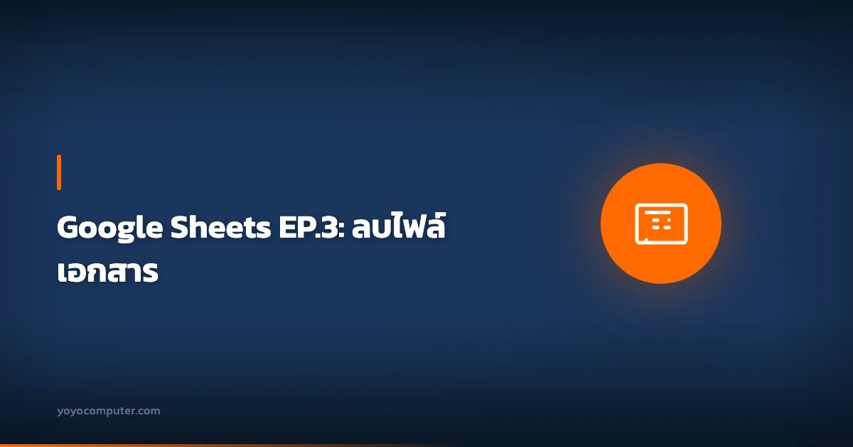 Google Sheets EP.3: ลบไฟล์เอกสาร